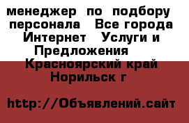 менеджер  по  подбору  персонала - Все города Интернет » Услуги и Предложения   . Красноярский край,Норильск г.